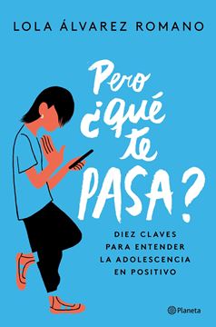 Pero ¿qué te pasa? "Diez claves para entender la adolescencia en positivo"