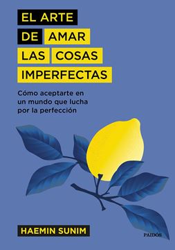 El arte de amar las cosas imperfectas "Cómo aceptarte en un mundo que lucha por la perfección"