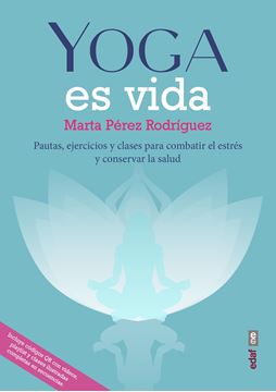 Yoga es vida "Pautas, ejercicios y clases para combatir el estrés y mantener la salud"