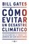 Cómo evitar un desastre climático "Las soluciones que ya tenemos y los avances que aún necesitamos"
