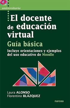 El docente de educación virtual. Guía básica "Incluye orientaciones y ejemplos del uso educativo de Moodle"