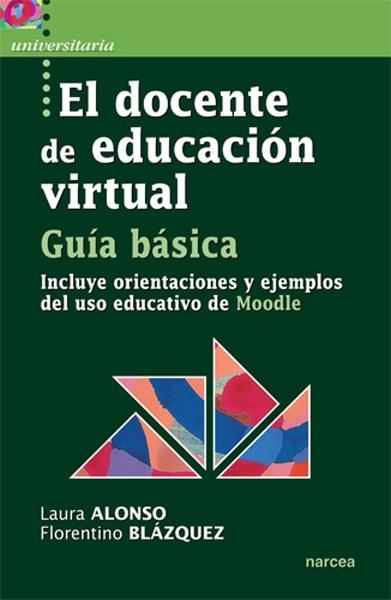 El docente de educación virtual. Guía básica "Incluye orientaciones y ejemplos del uso educativo de Moodle"