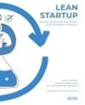 Lean Startup "Aplicación práctica para emprendedores, intraemprendedores y formadores"