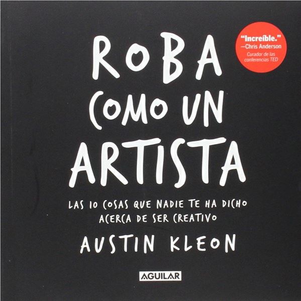 Roba como un Artista "Las 10 Cosas que Nadie te a Dicho Acerca de Ser Creativo"