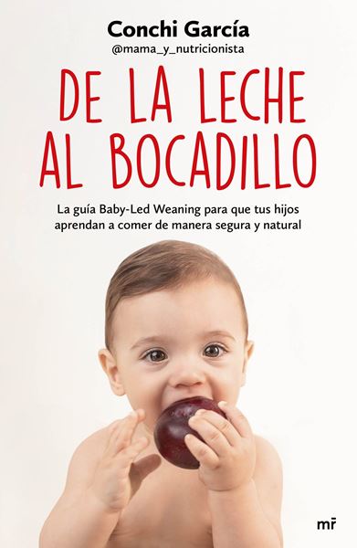 De la leche al bocadillo "La guía Baby-Led Weaning para que tus hijos aprendan a comer de manera s"