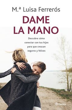 Dame la mano "Descubre cómo conectar con tus hijos para que crezcan seguros y felices"