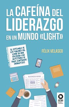 La cafeína del liderazgo en un mundo  light "El estímulo de los valores del líder en una sociedad con actitudes de ba"