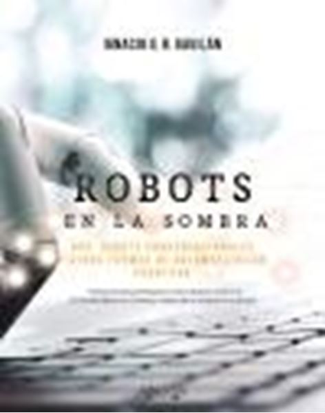 Robots en la sombra "RPA, robots conversacionales y otras formas de automatización cognitiva"