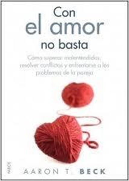 Con el amor no basta "Cómo superar malentendidos, resolver conflictos y enfrentarse a los problemas.."