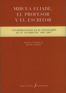 Mircea Eliade, el profesor y el escritor "Consideraciones en el centenario de su nacimiento, 1907-2007"