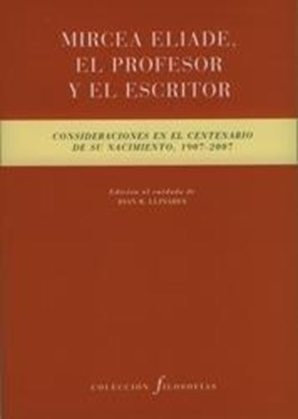 Mircea Eliade, el profesor y el escritor "Consideraciones en el centenario de su nacimiento, 1907-2007"