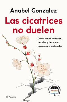 Las cicatrices no duelen "Cómo sanar nuestras heridas y deshacer los nudos emocionales"