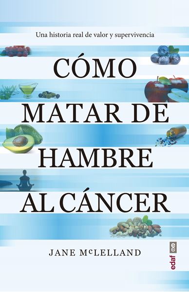 Cómo matar de hambre al cáncer "Una historia real de valor y supervivencia"