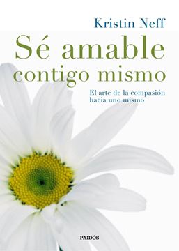 Sé amable contigo mismo "El arte de la compasión hacia uno mismo"