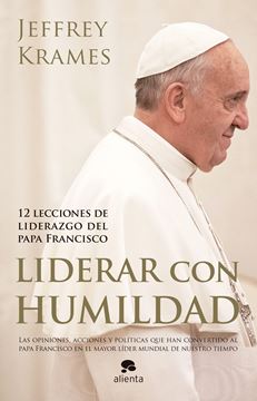 Liderar con humildad "12 lecciones de liderazgo del papa Francisco"