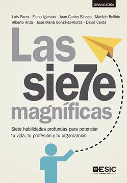 Las siete magníficas "Siete habilidades profundas para potenciar tu vida, tu profesión y tu organización"