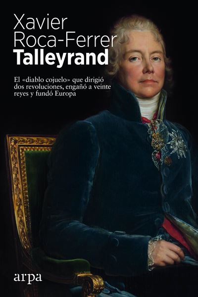 Talleyrand "El  diablo cojuelo  que dirigió dos revoluciones, engañó a veinte reyes"
