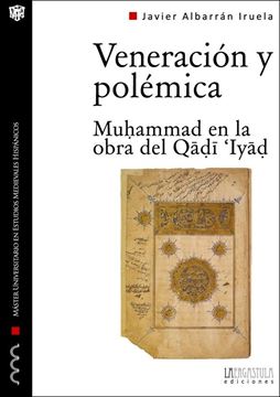 Veneración y polémica "Muhammad en la obra del Qadi 'Iyad"