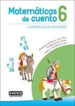 Matemáticas de cuento 6  "Cuadernos de refuerzo. Multiplicaciones por una cifra. Problemas de sumas, restas y multiplicaciones"