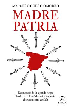 Madre patria "Desmontando la leyenda negra desde Bartolomé de las Casas hasta el separ"