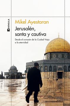 Jerusalén, santa y cautiva "Desde el corazón de la Ciudad Vieja a la eternidad"