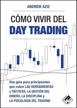 Cómo vivir  del day trading, 2021 "Una Guía para Principiantes que cubre las Herramientas y Tácticas, la Ge"