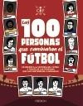 Las 100 personas que cambiaron el fútbol "Un repaso a la historia del fútbol a través de las personas que han cont"