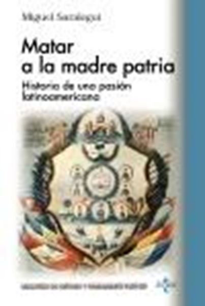 Matar a la madre patria "Historia de una pasión latinoamericana"