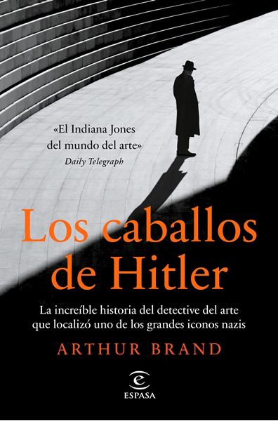 Los caballos de Hitler, 2021 "La increíble historia del detective del arte que localizó uno de los gra"