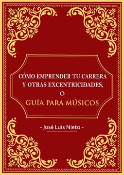 Cómo emprender tu carrera y otras excentricidades o guia para musicos
