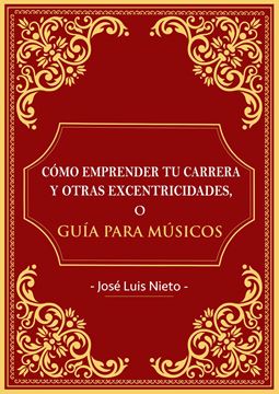 Cómo emprender tu carrera y otras excentricidades o guia para musicos