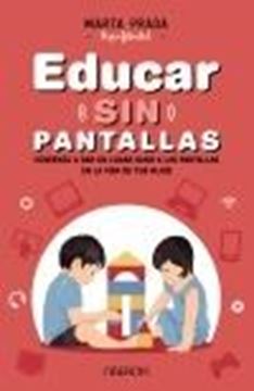 Educar sin pantallas, 2021 "Aprende a gestionar las pantallas de forma sana, positiva y respetuosa en la vida de tus hijos"