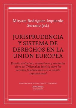Jurisprudencia y sistema de derechos en la Unión Europea "Estudio preliminar, conclusiones y sentencias clave del Tribunal de Just"