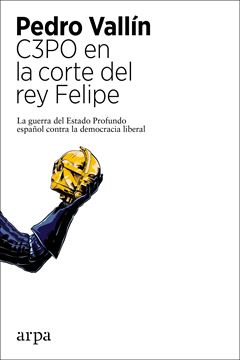 C3PO en la corte del rey Felipe "La guerra del Estado Profundo español contra la democracia liberal"