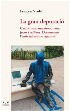 La gran depuració "Catalanistes, marxistes, nazis, jueus i tra dors. Desmuntant lâ  anticat"