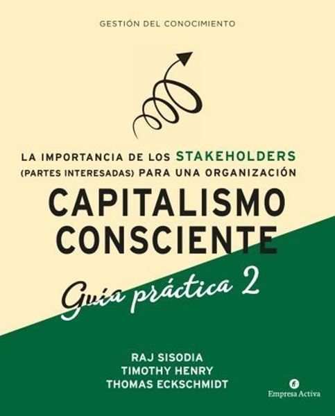 Capitalismo Consciente -Guía práctica Stakeholders "La importancia de las partes interesadas (stakeholders) para una organiz"