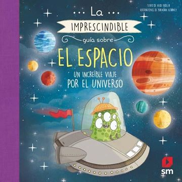 Imprescindible guía sobre el EL ESPACIO, La "Un increíble viaje por el universo"