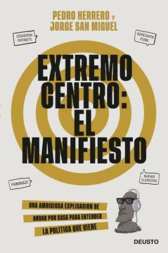 Extremo centro: El Manifiesto "Una ambiciosa explicación de andar por casa para entender la política qu"