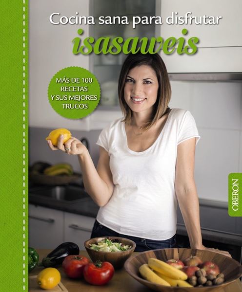 Cocina sana para disfrutar. Isasaweis "Más de 100 recetas y sus mejores trucos"