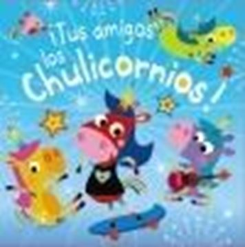 ¡Tus amigos los Chulicornios!