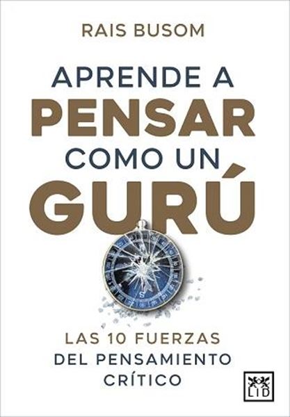 Aprender a Pensar como un Gurú "Las 10 Fuerzas del Pensamiento Crítico"