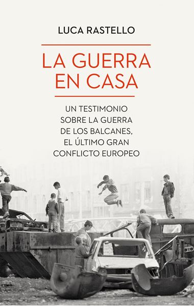 La guerra en casa "Un testimonio sobre la guerra de los Balcanes, el último gran conflicto"