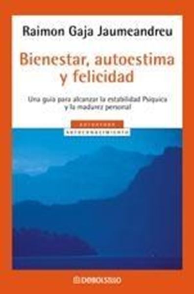 Bienestar, autoestima y felicidad "una guía para alcanzar la estabilidad psíquica y la madurez"