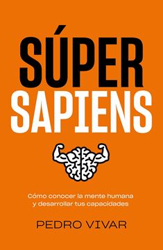 Súper Sapiens "Cómo conocer la mente humana y desarrollar tus capacidades"