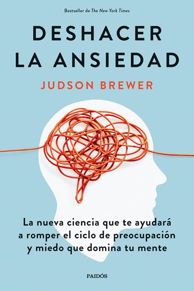 Deshacer la ansiedad, 2022 "La nueva ciencia que te ayudará a romper el ciclo de preocupación y miedo que domina tu mente"