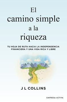 Camino simple a la riqueza, El "Tu hoja de ruta hacia la independencia financiera y una vida plena y lib"