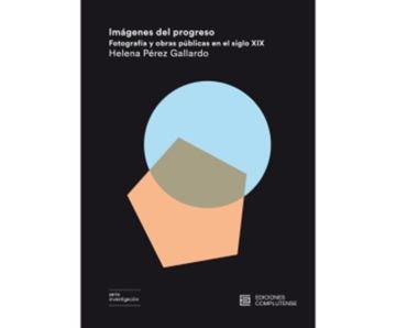 Imágenes del progreso "Fotografía y obras públicas en el siglo XIX"