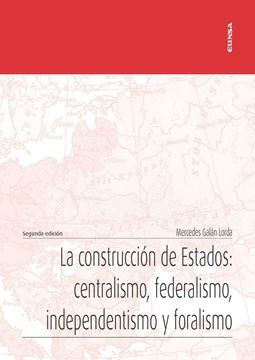 Construcción de Estados, La, 2ª ed, 2022 "centralismo, federalismo, independentismo y foralismo"