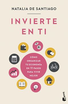 Invierte en ti "Cómo organizar tu economía en 11 pasos para vivir mejor"