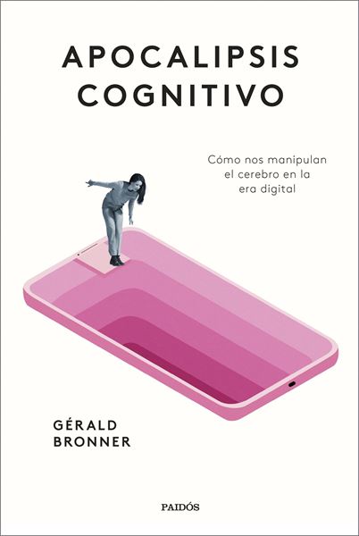 Apocalipsis cognitivo "Cómo nos manipulan el cerebro en la era digital"